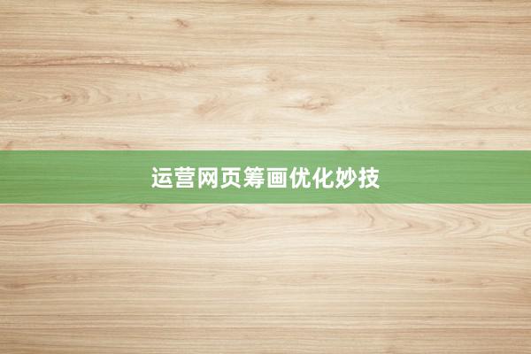 运营网页筹画优化妙技